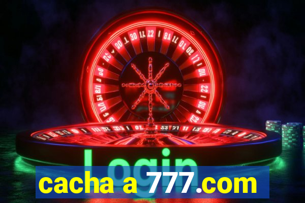 cacha a 777.com